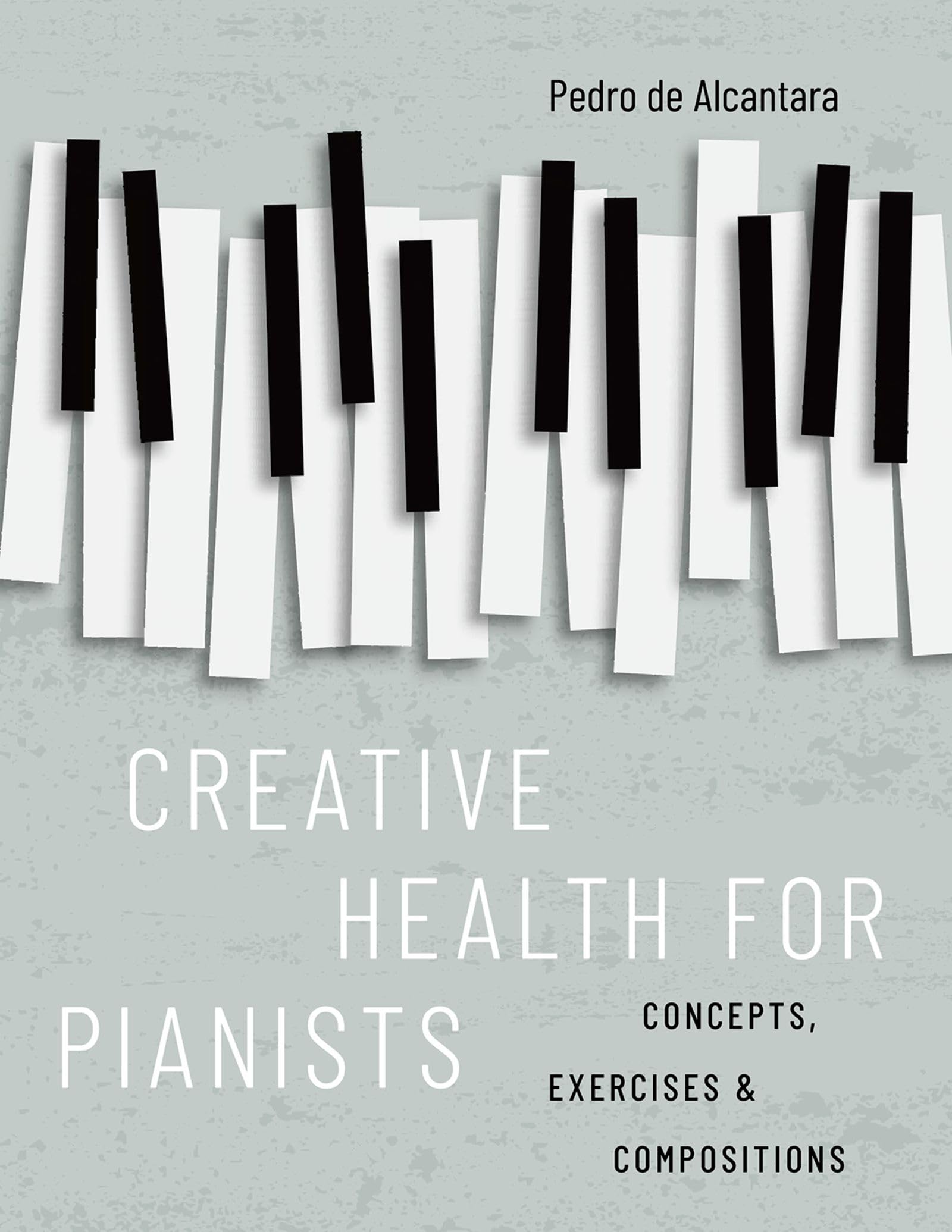 Creative Health for Pianists: Concepts, Exercises & Compositions Arts & Music