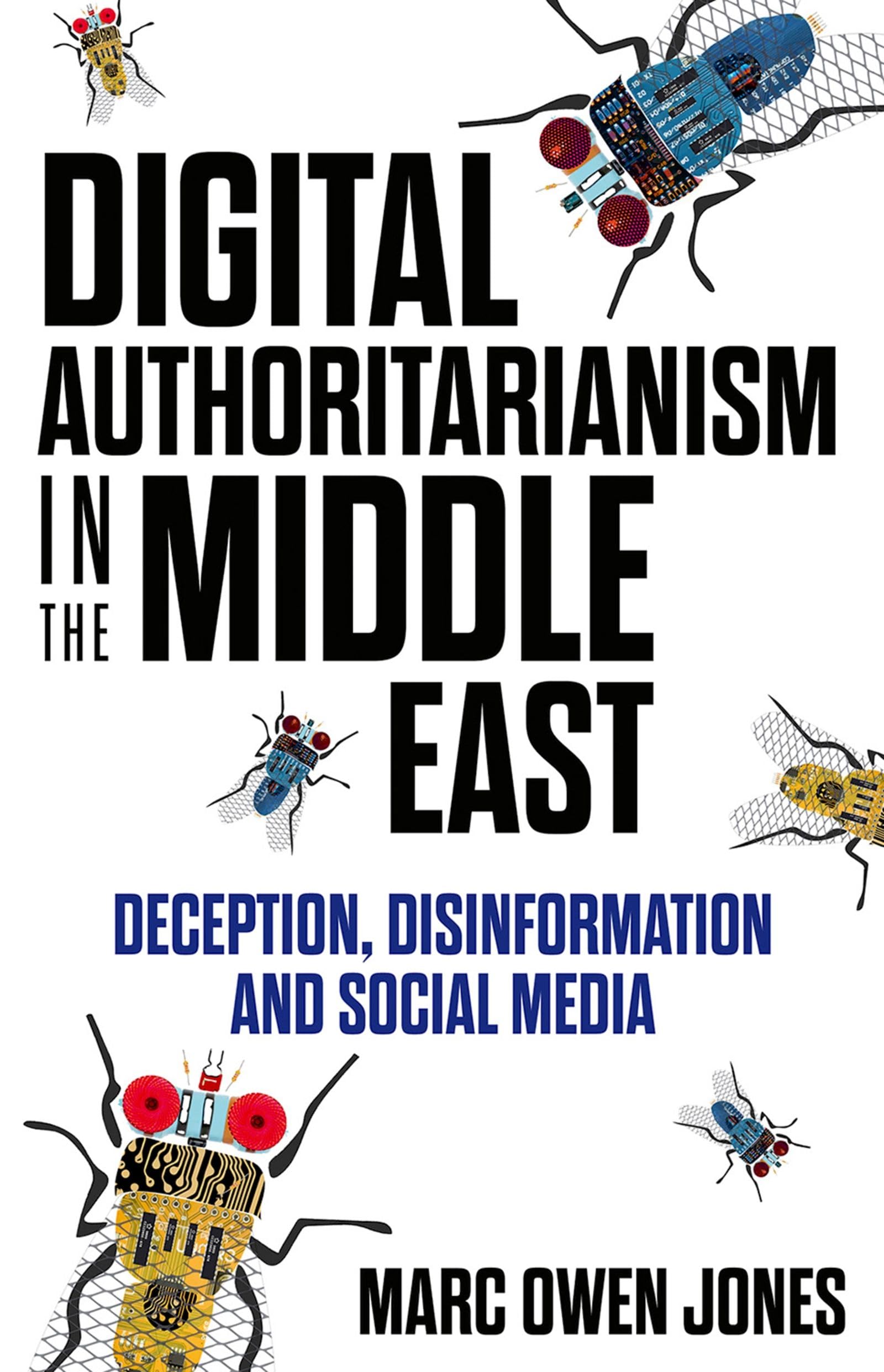 Digital Authoritarianism in the Middle East: Deception, Disinformation and Social Media Media & Communication