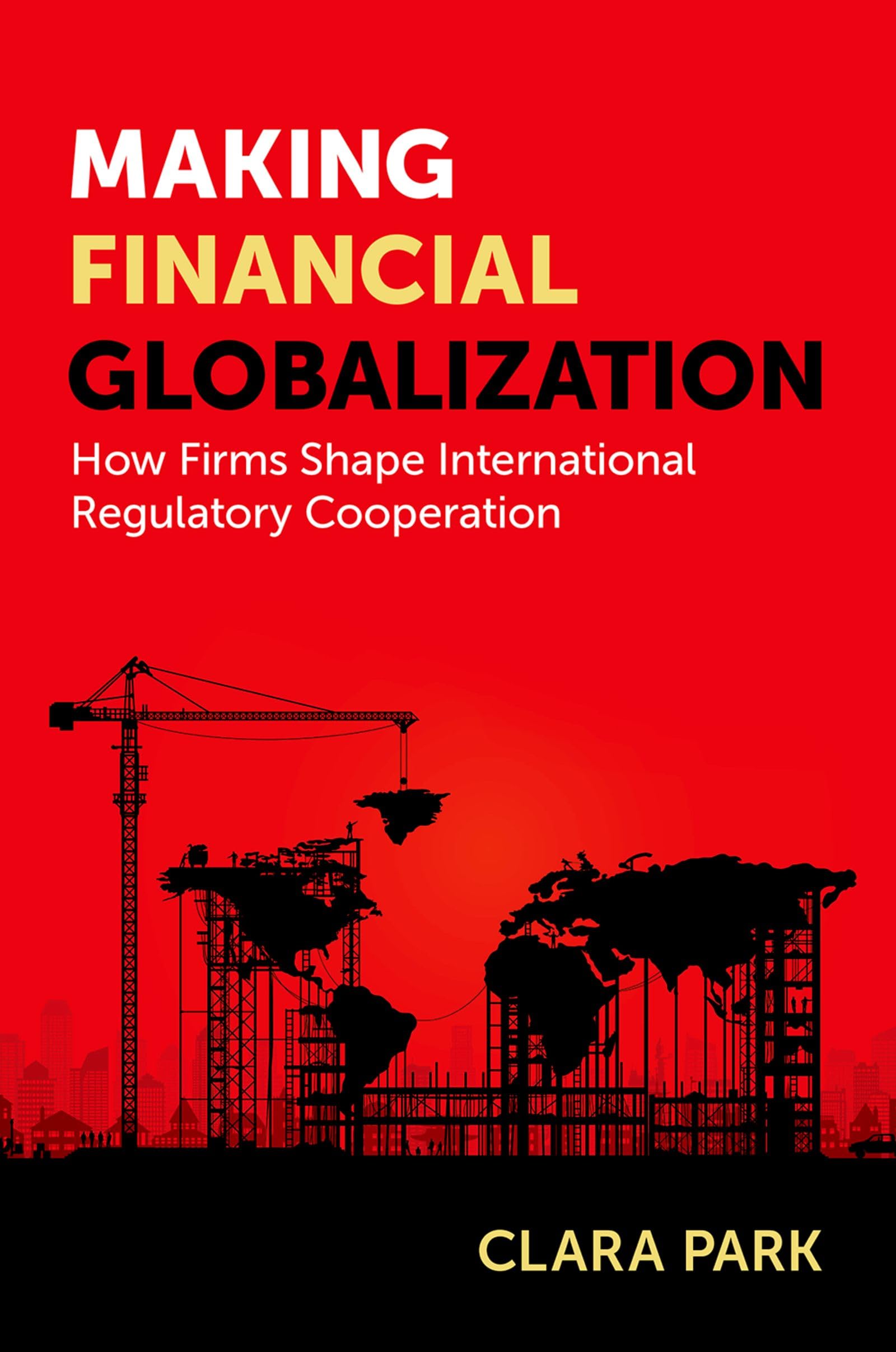 Making Financial Globalization: How Firms Shape International Regulatory Cooperation Business, Finance & Career