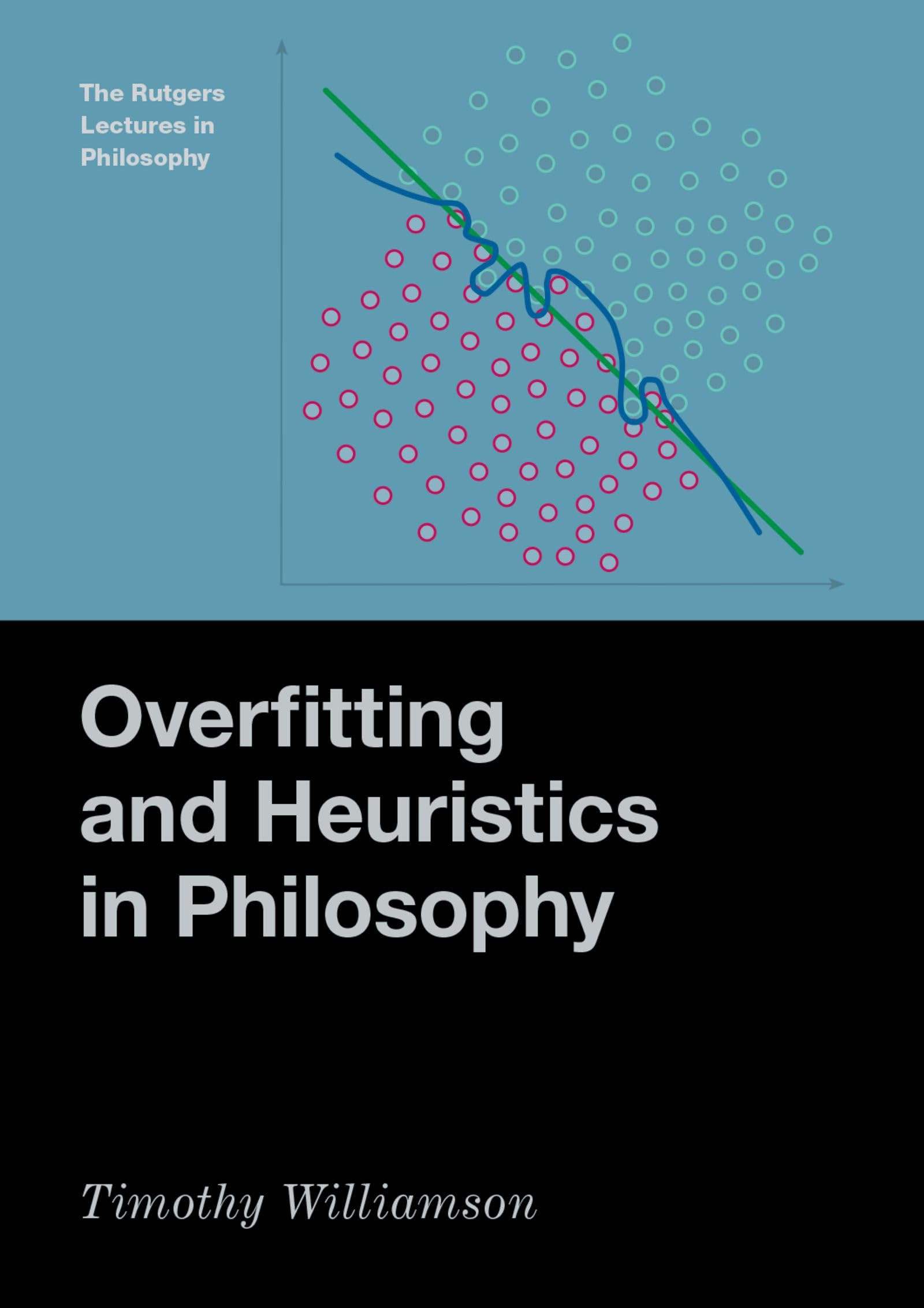 Overfitting and Heuristics in Philosophy (The Rutgers Lectures in Philosophy) Philosophy