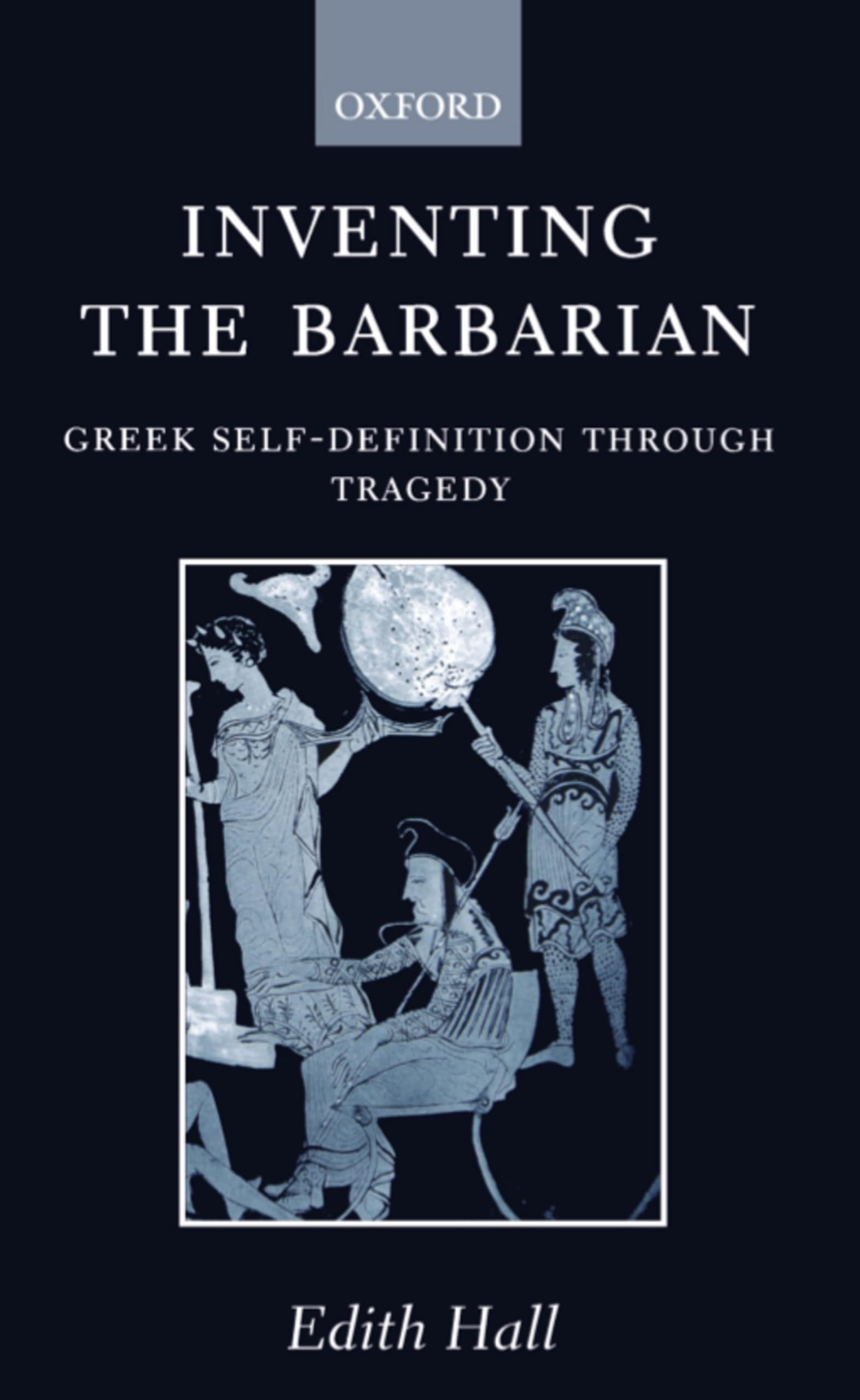 Inventing the Barbarian: Greek Self-Definition through Tragedy (Oxford Classical Monographs) book