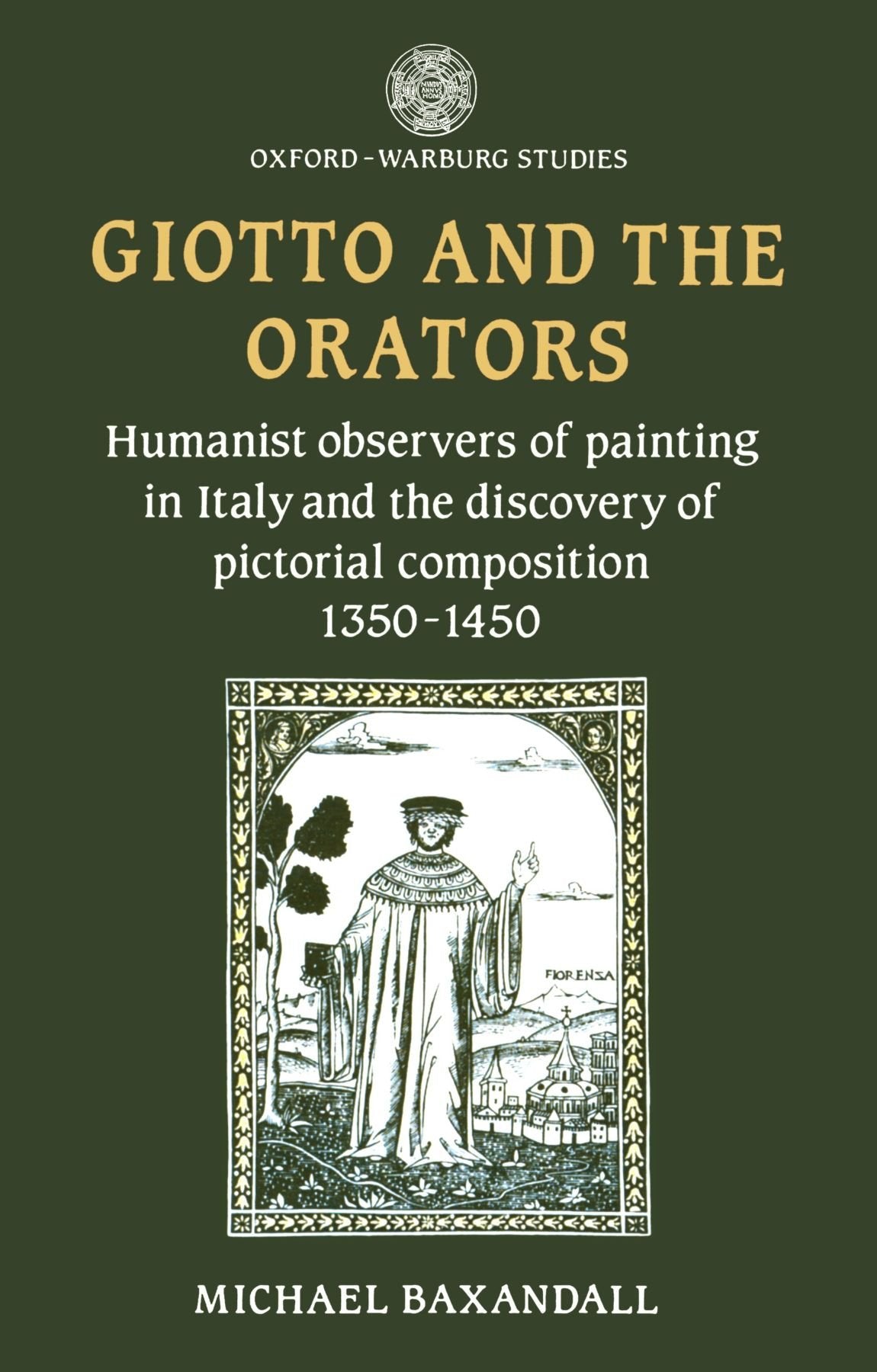 Giotto And The Orators: Humanist Observers of Painting in Italy and the Discovery of Pictorial Composition (Oxford-Warburg Studies) book