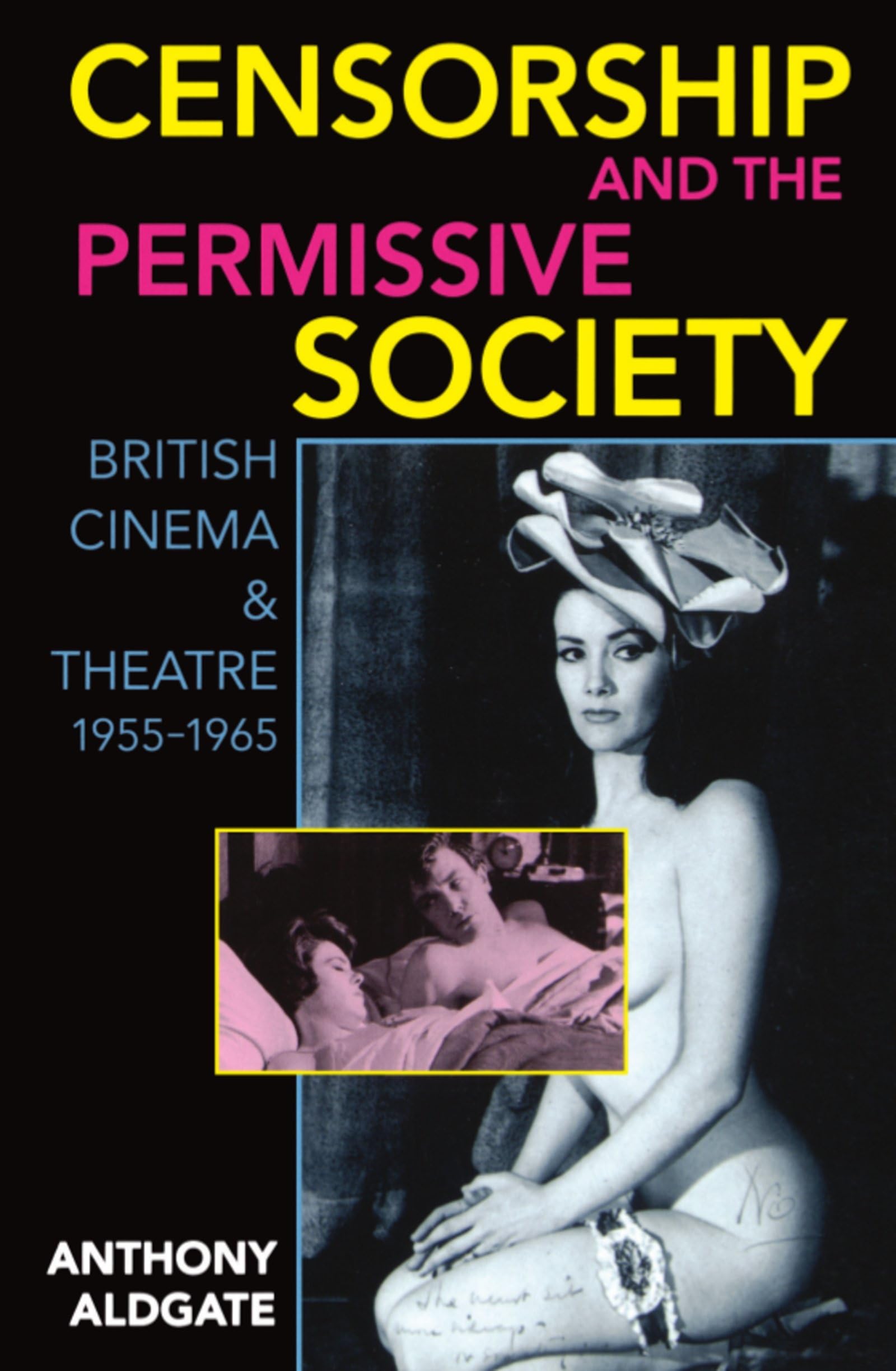 Censorship And The Permissive Society: British Cinema and Theatre, 1955-1965 book