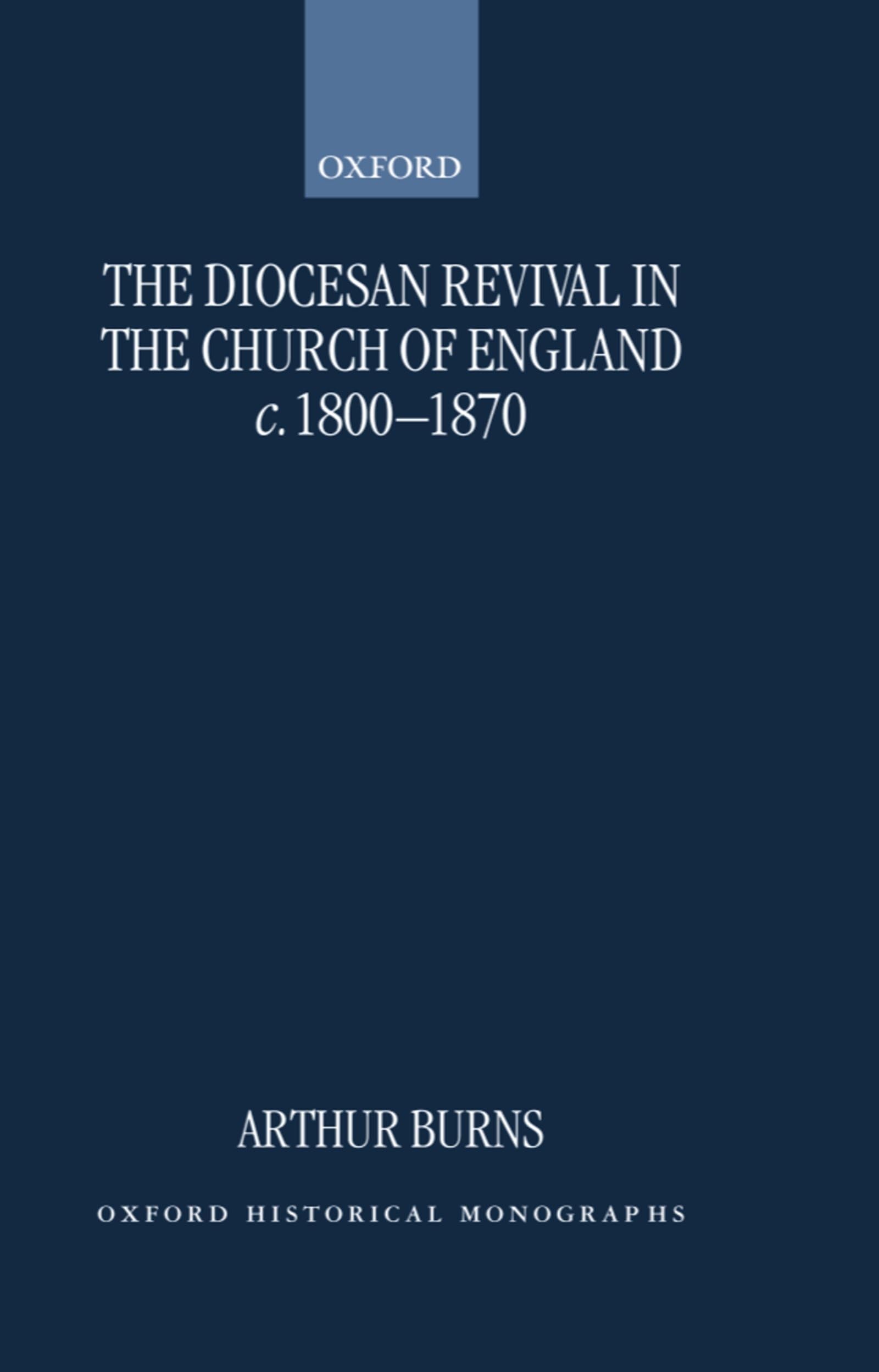 The Diocesan Revival in the Church of England C. 1800-1870 Politics & History