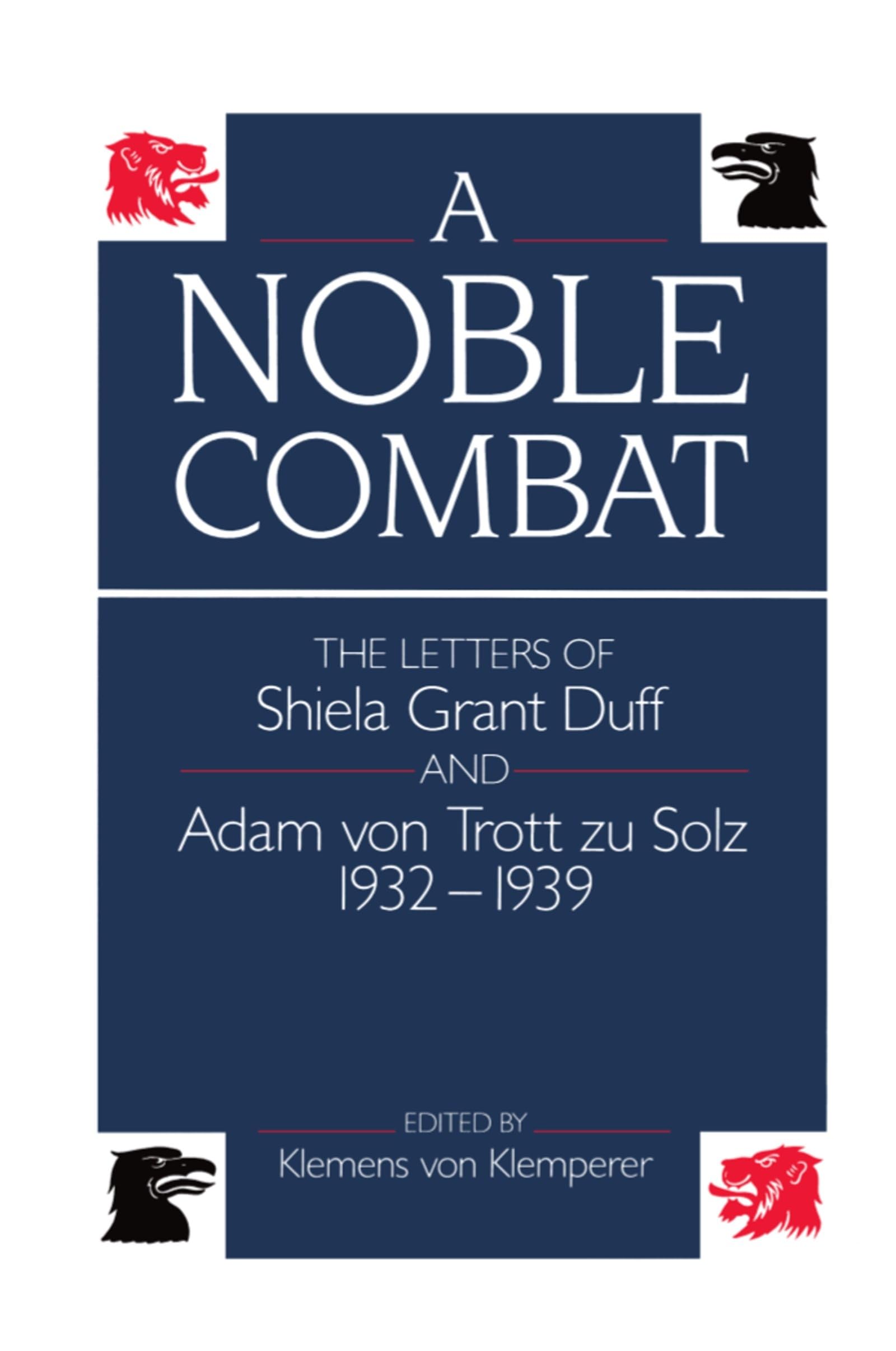 A Noble Combat: The Letters of Shiela Grant Duff and Adam Von Trott Zu Solz 1932-1939 Social Sciences
