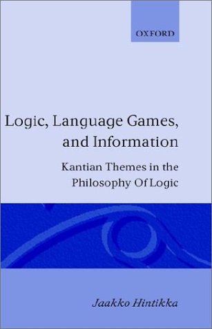 Logic Language Games and Information: Kantian Themes in the Philosophy of Logic Philosophy