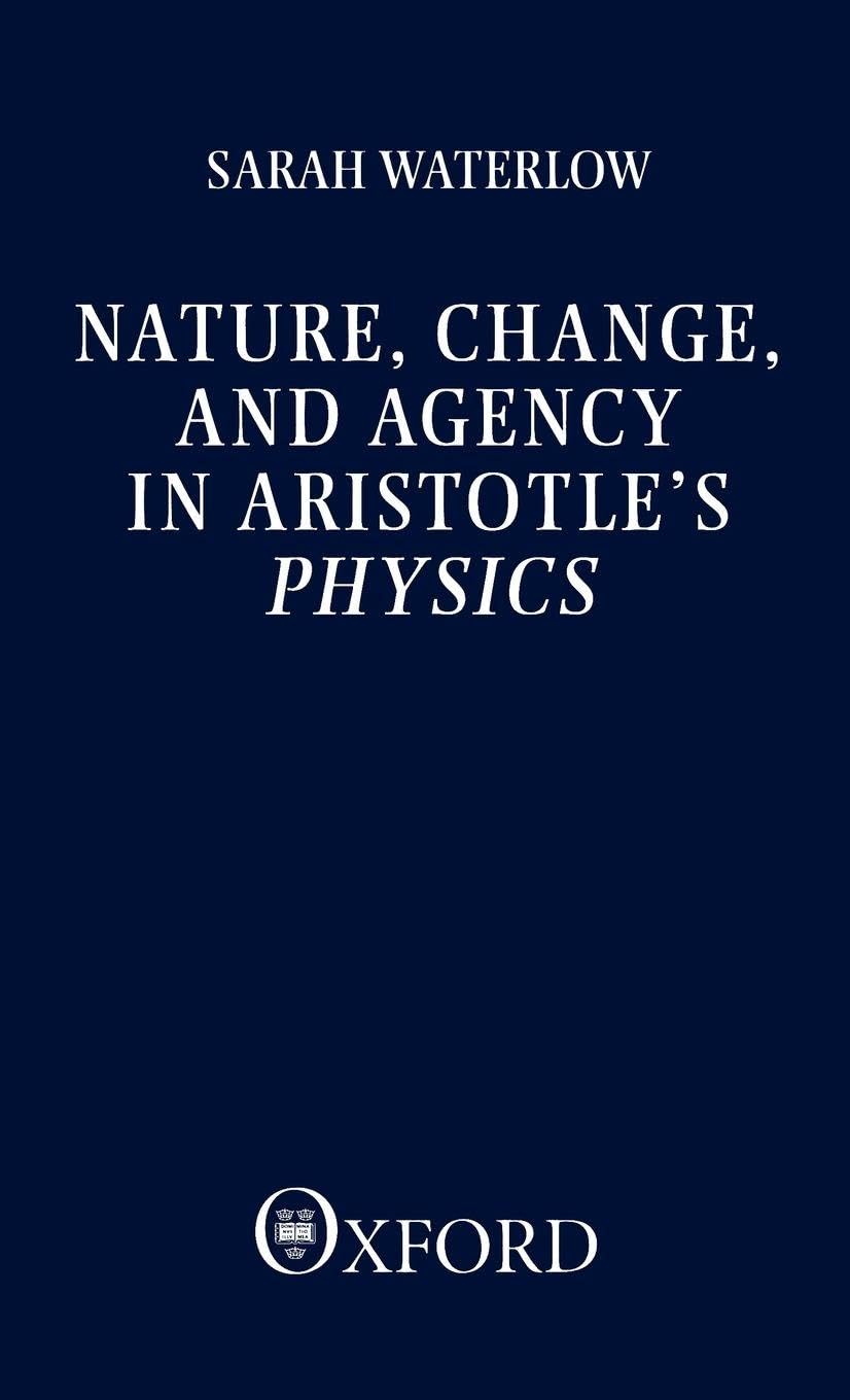 Nature, Change, and Agency in Aristotle's Physics: A Philosophical Study (Clarendon Paperbacks) Philosophy