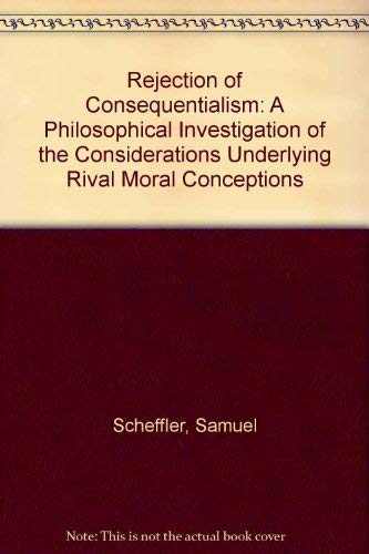 Rejection of Consequentialism: A Philosophical Investigation of the Considerations Underlying Rival Moral Conceptions Philosophy