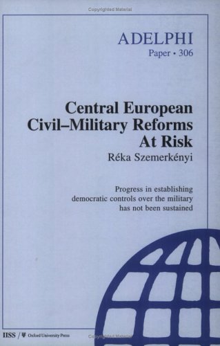 Central European Civil-Military Reforms at Risk (Adelphi Papers) Social Sciences