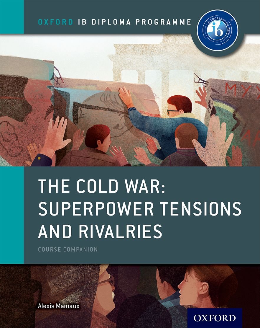 The Cold War - Superpower Tensions and Rivalries: IB History Course Book: Oxford IB Diploma Programme Politics & History