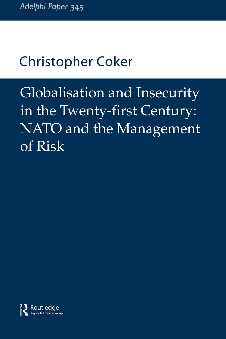 Globalisation and Insecurity in the Twenty-First Century: NATO and the Management of Risk book