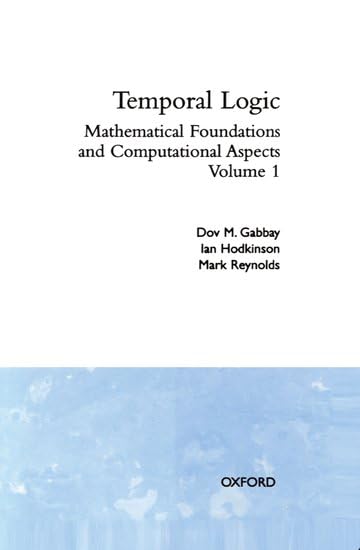 Temporal Logic: Mathematical Foundations and Computational Aspects (Oxford Logic Guides, Band 28) Computer Science