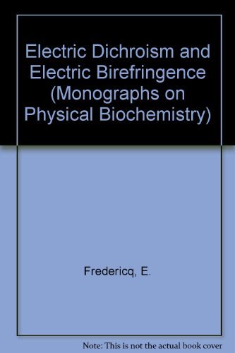Electric Dichroism and Electric Birefringence (Monographs on Physical Biochemistry) Natural Sciences