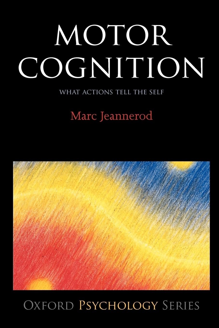 Motor Cognition: What Actions Tell to the Self (Oxford Portraits in Science) Medicine