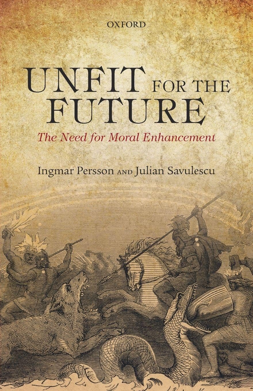 Unfit for the Future: The Need For Moral Enhancement (Uehiro Series In Practical Ethics) Medicine