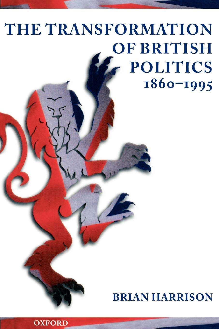 The Transformation of British Politics 1860-1995 Politics & History