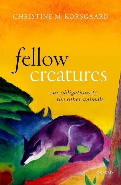 Fellow Creatures: Our Obligations to the Other Animals (Uehiro Series in Practical Ethics) Law