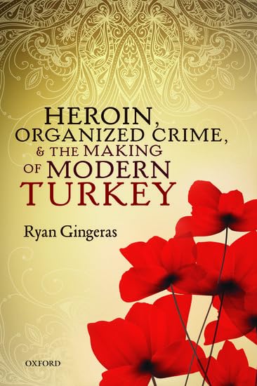 Heroin, Organized Crime, and the Making of Modern Turkey book
