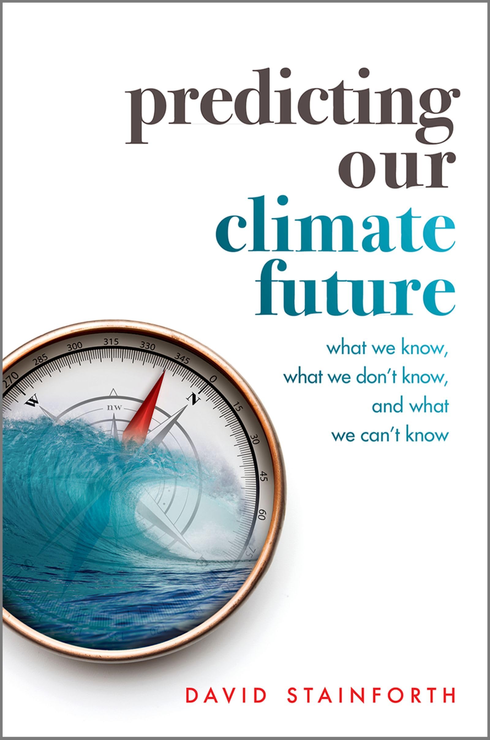 Predicting Our Climate Future: What We Know, What We Don't Know, And What We Can't Know Geology & Geography