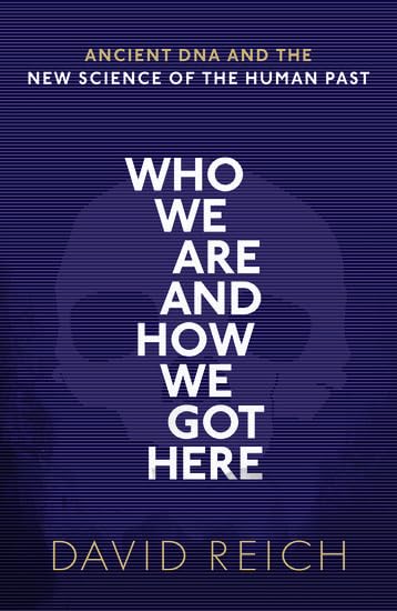 Who We Are and How We Got Here: Ancient DNA and the new science of the human past Science