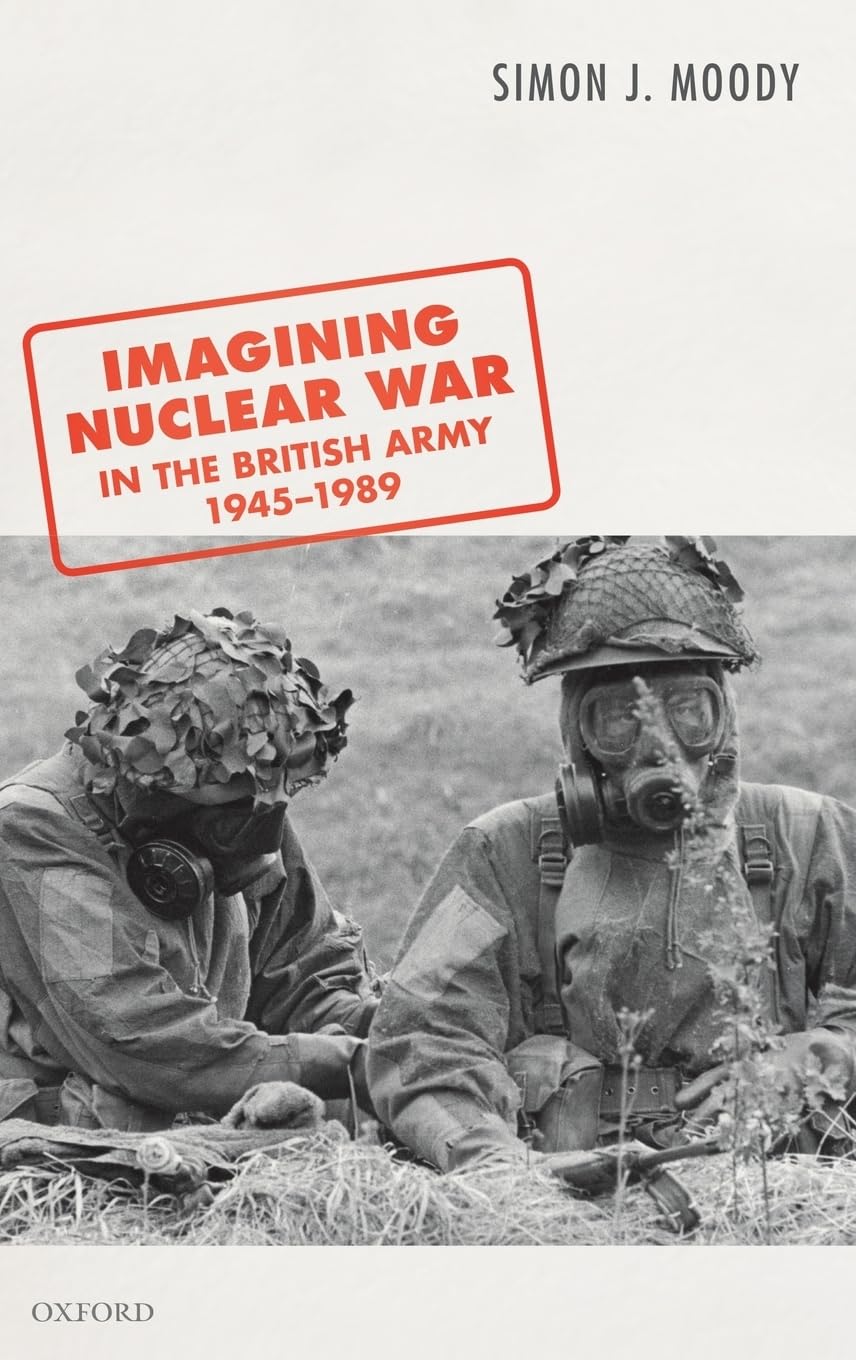 Imagining Nuclear War in the British Army, 1945-1989 Politics & History