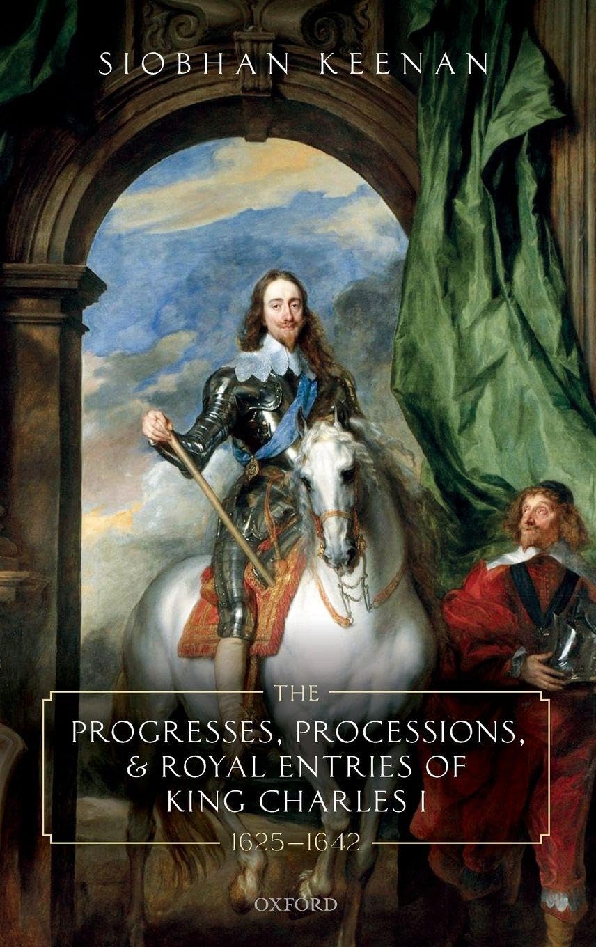 Progresses, Processions, and Royal Entries of King Charles I, 1625-1642 Politics & History