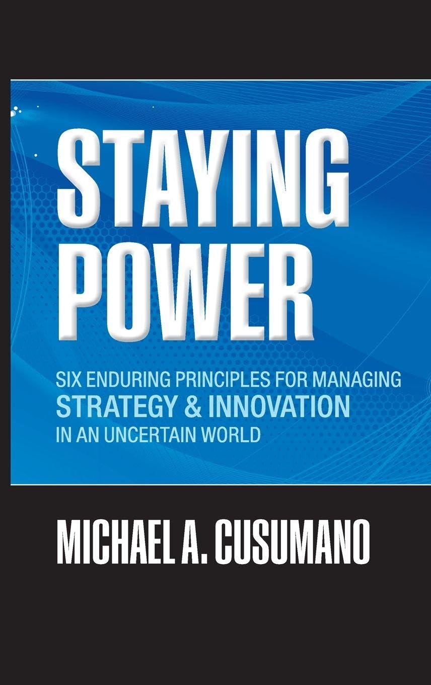 Staying Power: Six Enduring Principles for Managing Strategy and Innovation in an Uncertain World (Lessons from Microsoft, Apple, Int (Clarendon Lectures in Management Studies) Law