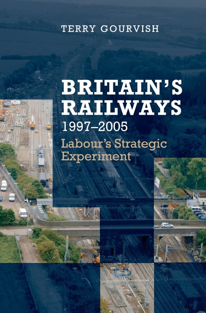 Britain's Railway, 1997-2005: Labour's Strategic Experiment Business, Finance & Career