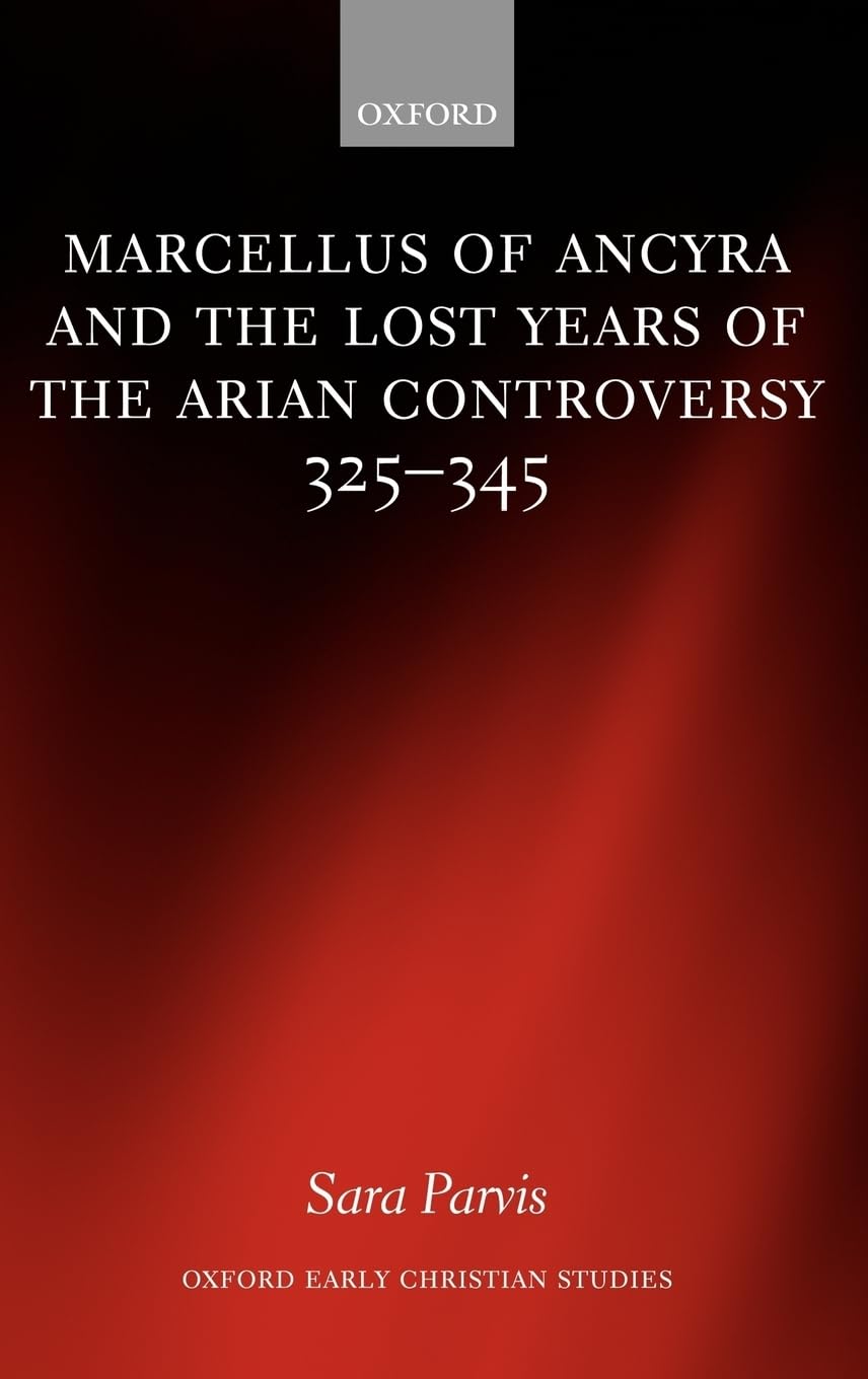 Marcellus of Ancyra and the Lost Years of the Arian Controversy 325-345 Philosophy