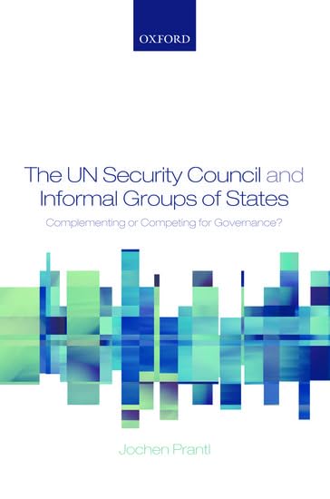 The Un Security Council and Informal Groups of States: Complementing or Competing for Governance? Law