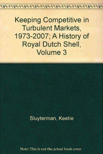 Keeping Competitive in Turbulent Markets, 1973-2007; A History of Royal Dutch Shell, Volume 3 Books