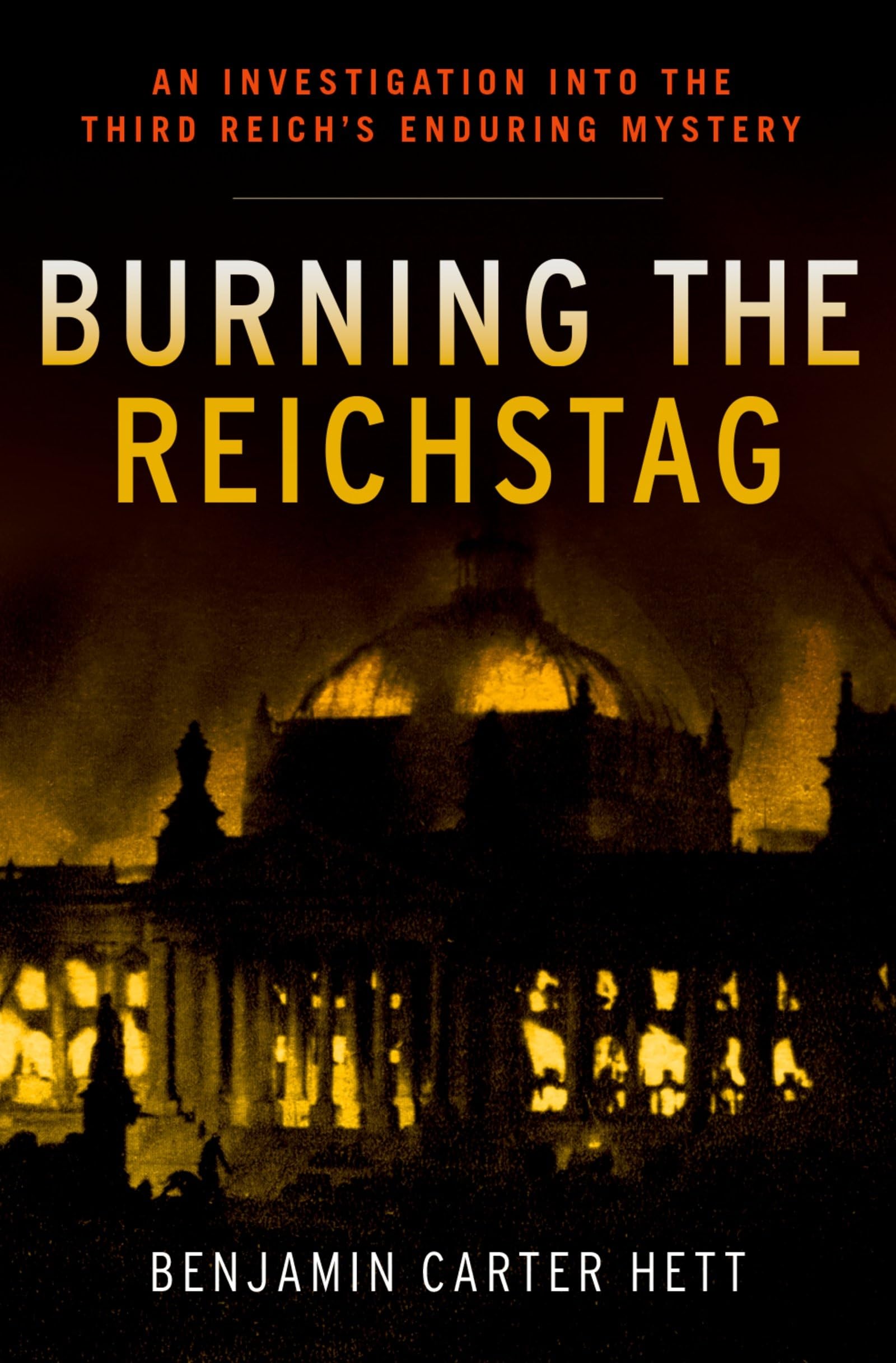 Burning the Reichstag: An Investigation into the Third Reich's Enduring Mystery Politics & History