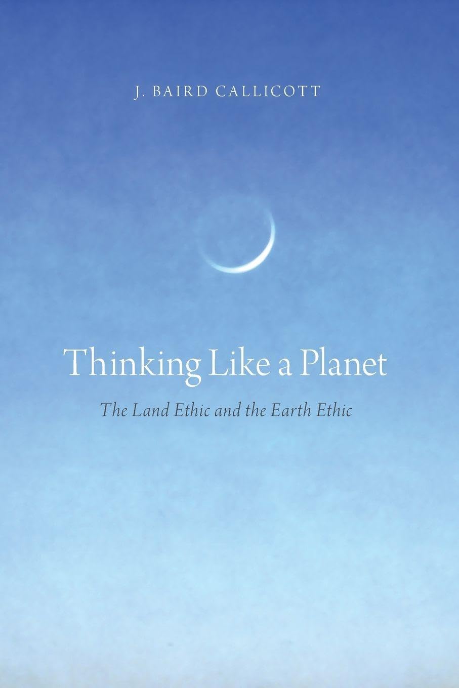 Thinking Like a Planet: The Land Ethic And The Earth Ethic book