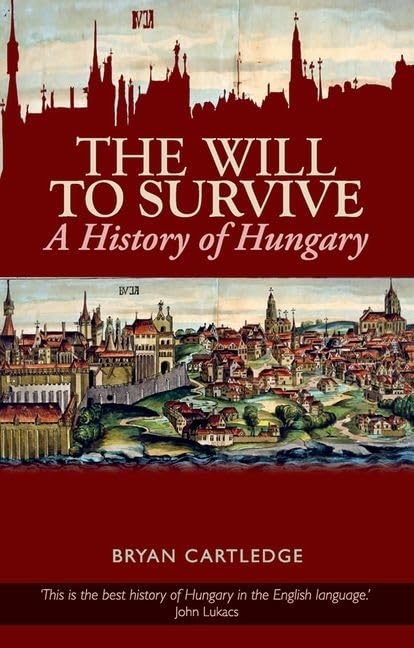 The Will to Survive: A History of Hungary Politics & History