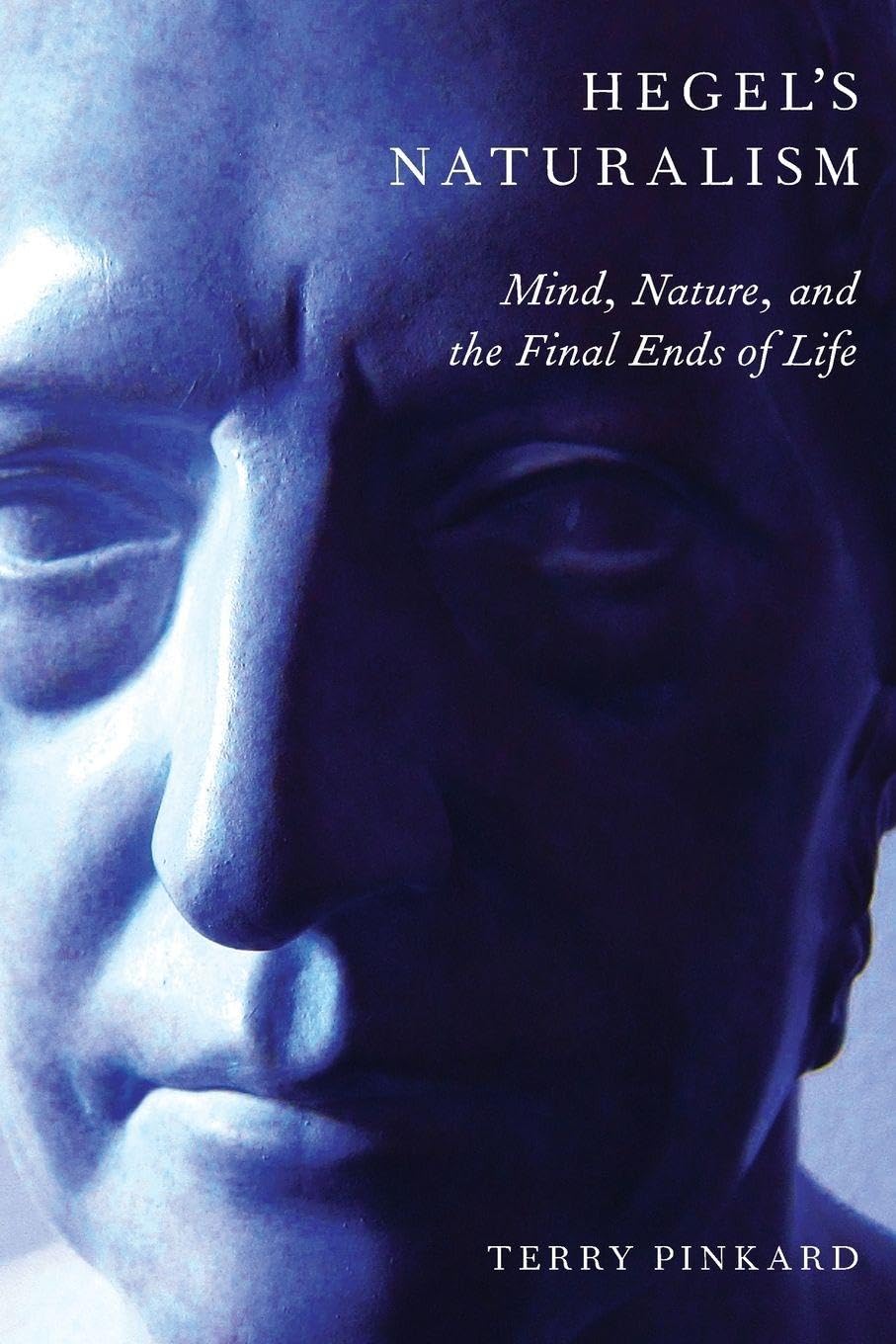 HEGELS NATURALISM: Mind, Nature, And The Final Ends Of Life Philosophy