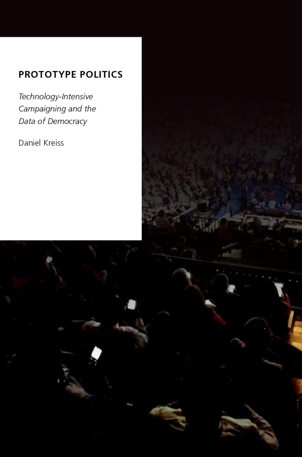Prototype Politics: Technology-Intensive Campaigning and the Data of Democracy (Oxford Studies in Digital Politics) Law