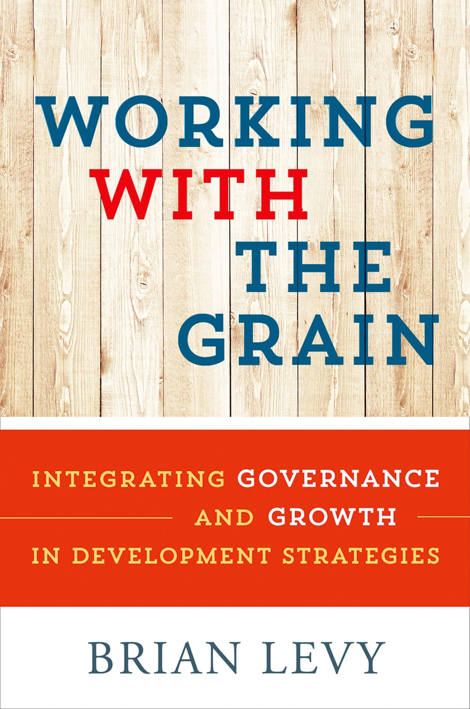 Working with the Grain: Integrating Governance And Growth In Development Strategies book