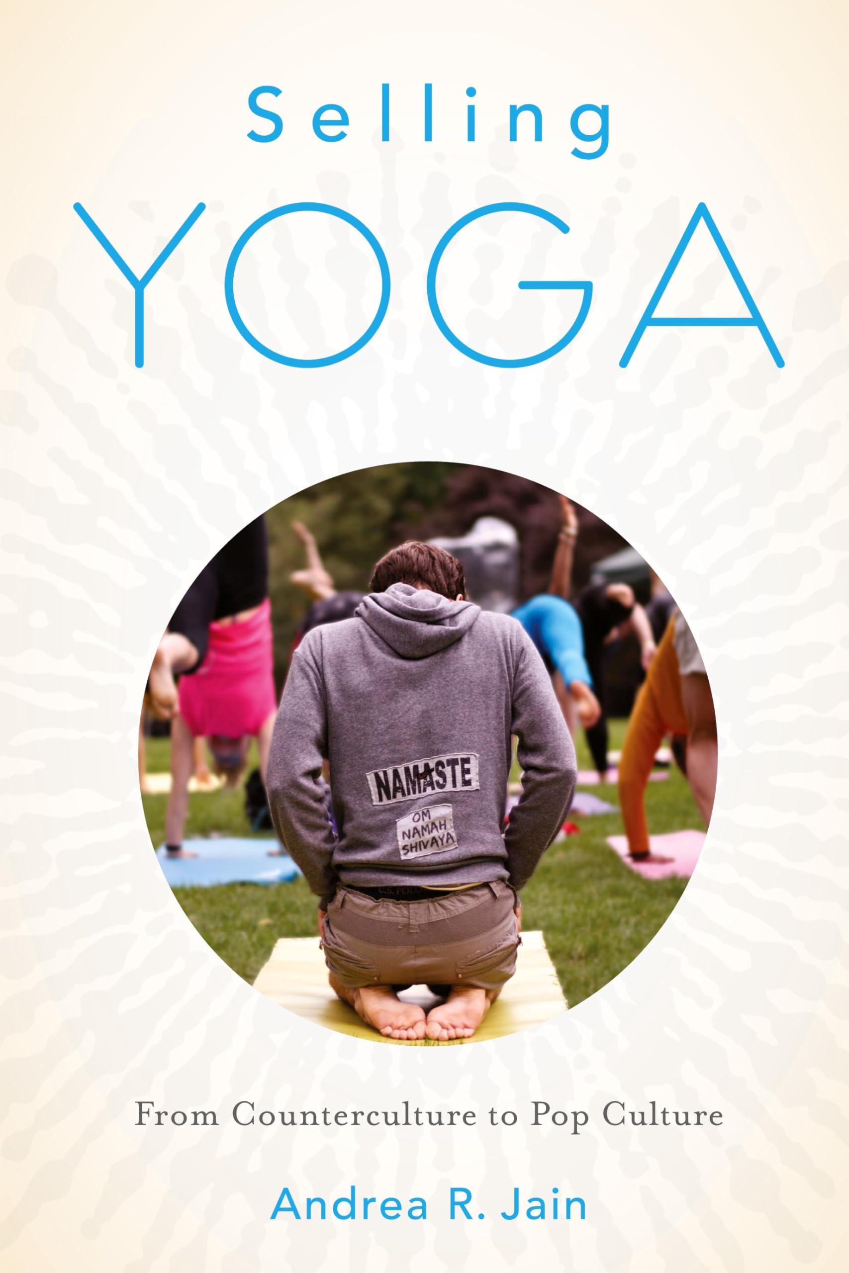 Selling Yoga: From Counterculture To Pop Culture Medicine