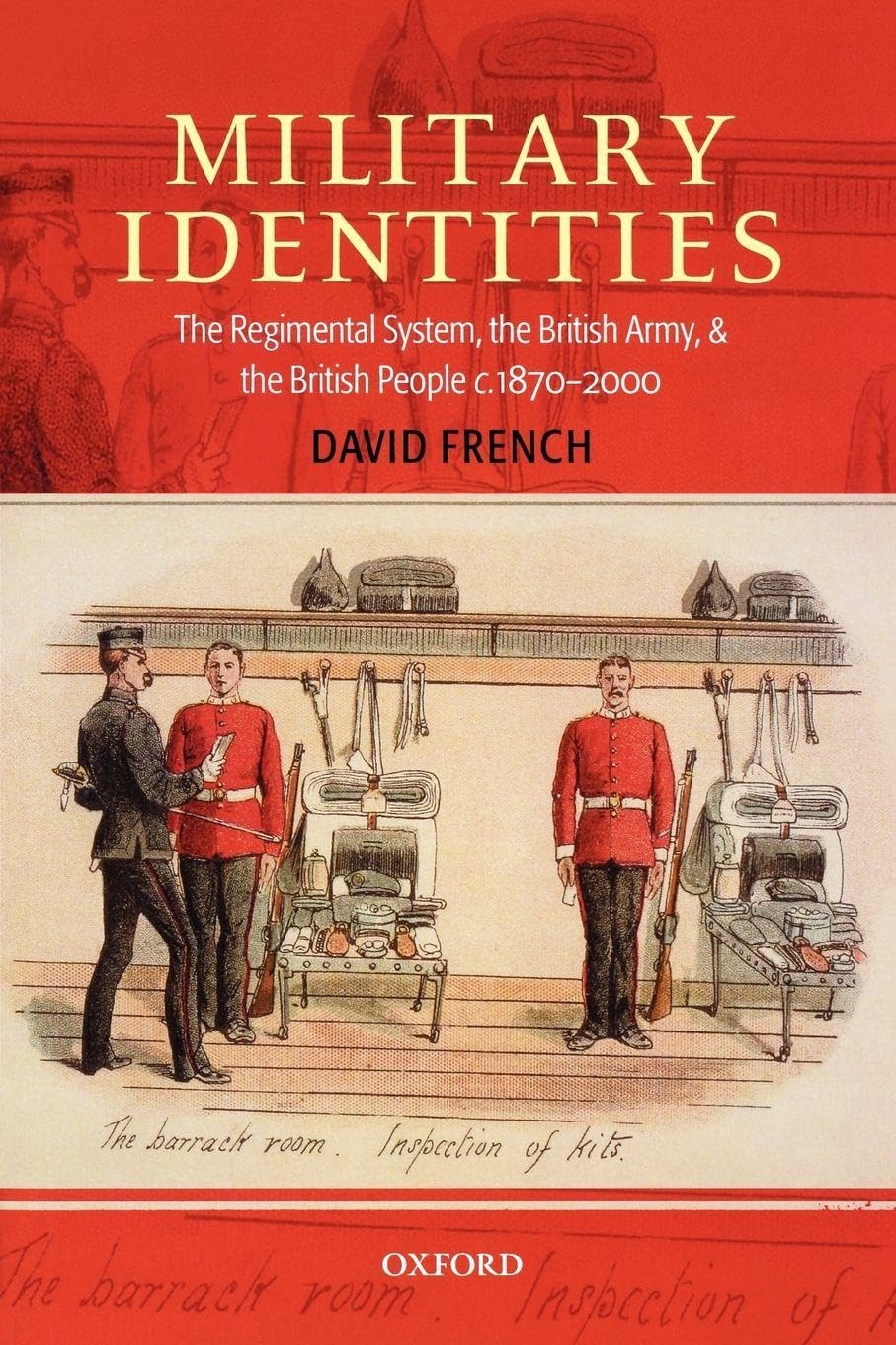 Military Identities: The Regimental System, the British Army, and the British People c. 1870-2000 Politics & History