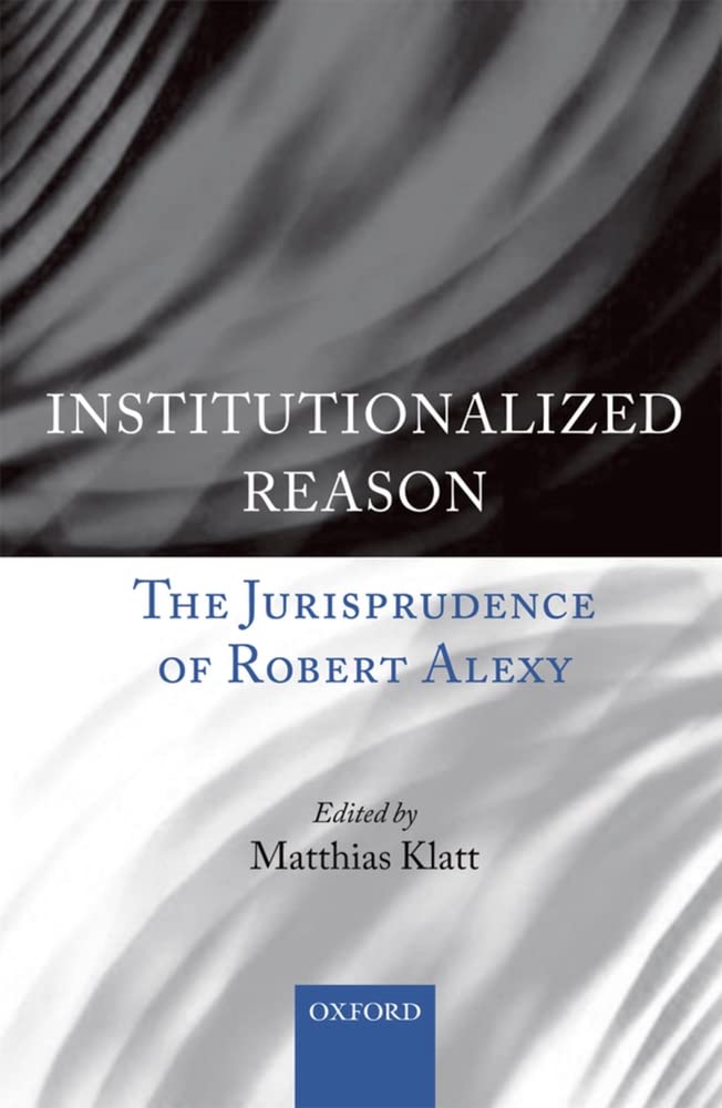 Institutionalized Reason: The Jurisprudence of Robert Alexy Law