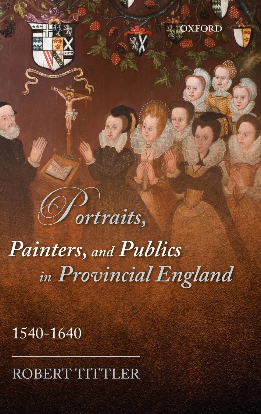 Portraits, Painters, and Publics in Provincial England 1540-1640 Film, Art & Culture
