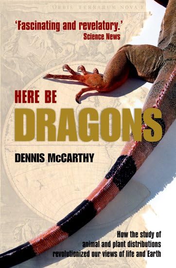 Here Be Dragons: How the Study of Animal and Plant Distributions Revolutionized Our Views of Life and Earth Geology & Geography