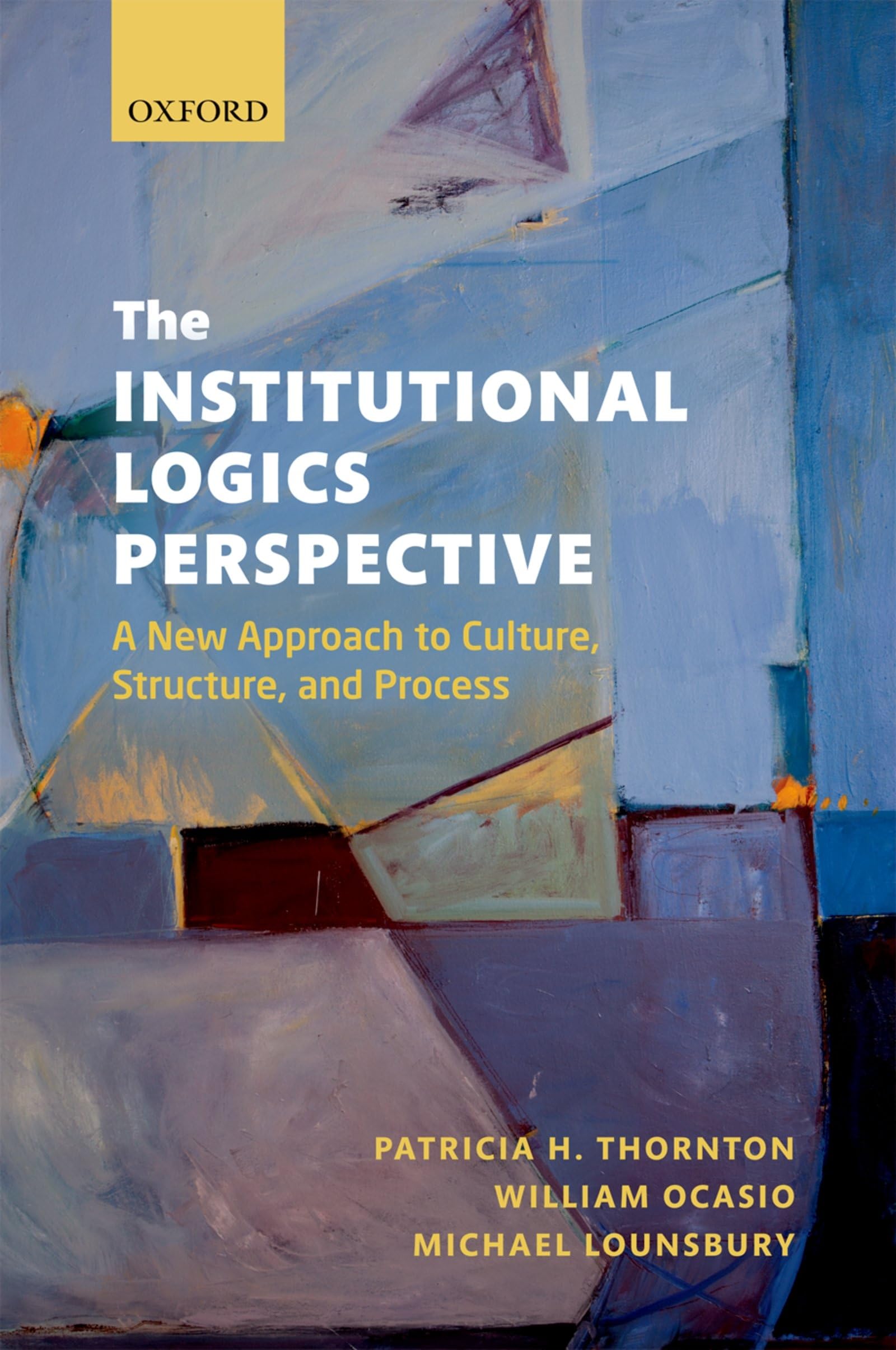 INSTITUTIONAL LOGICS PERSPECTIVE:FOUNDATIONS RESEARCH THEORETICAL ELABORAT PAPER: A New Approach to Culture, Structure and Process Social Sciences
