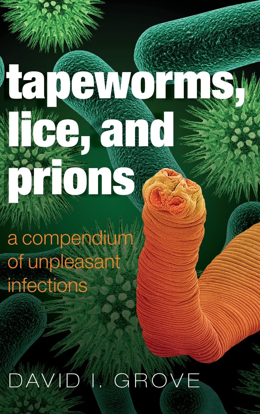 Tapeworms, Lice, and Prions: A Compendium of Unpleasant Infections Medicine