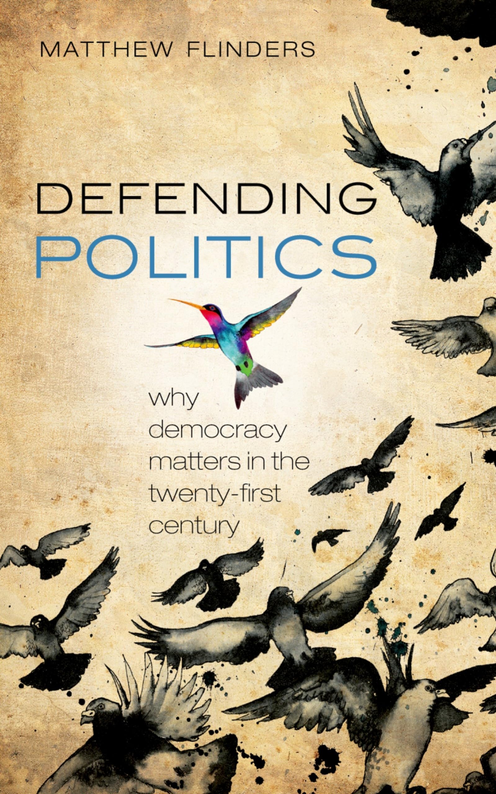 Defending Politics: Why Democracy Matters in the 21st Century: Why Democracy Matters in the Twenty-First Century Social Sciences