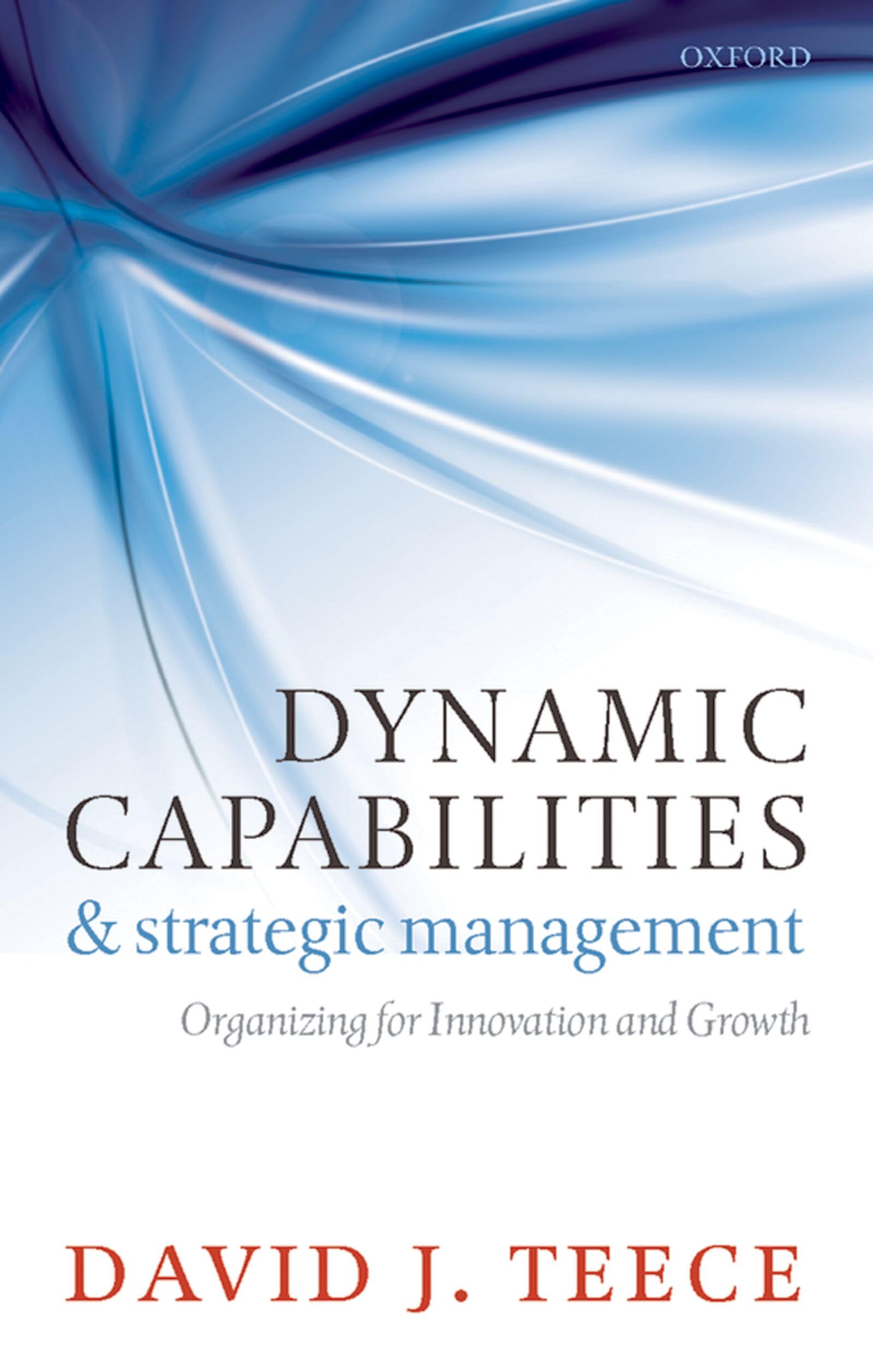 DYNAMIC CAPABILITIES & STRATEGIC MANAGEMENT: ORGANIZING FOR INNOV & GROWTH PAPER: Organizing For Innovation And Growth Law