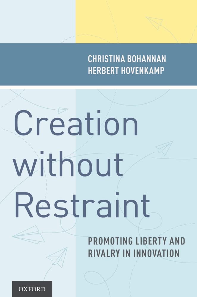 Creation Without Restraint: Promoting Liberty and Rivalry in Innovation Law