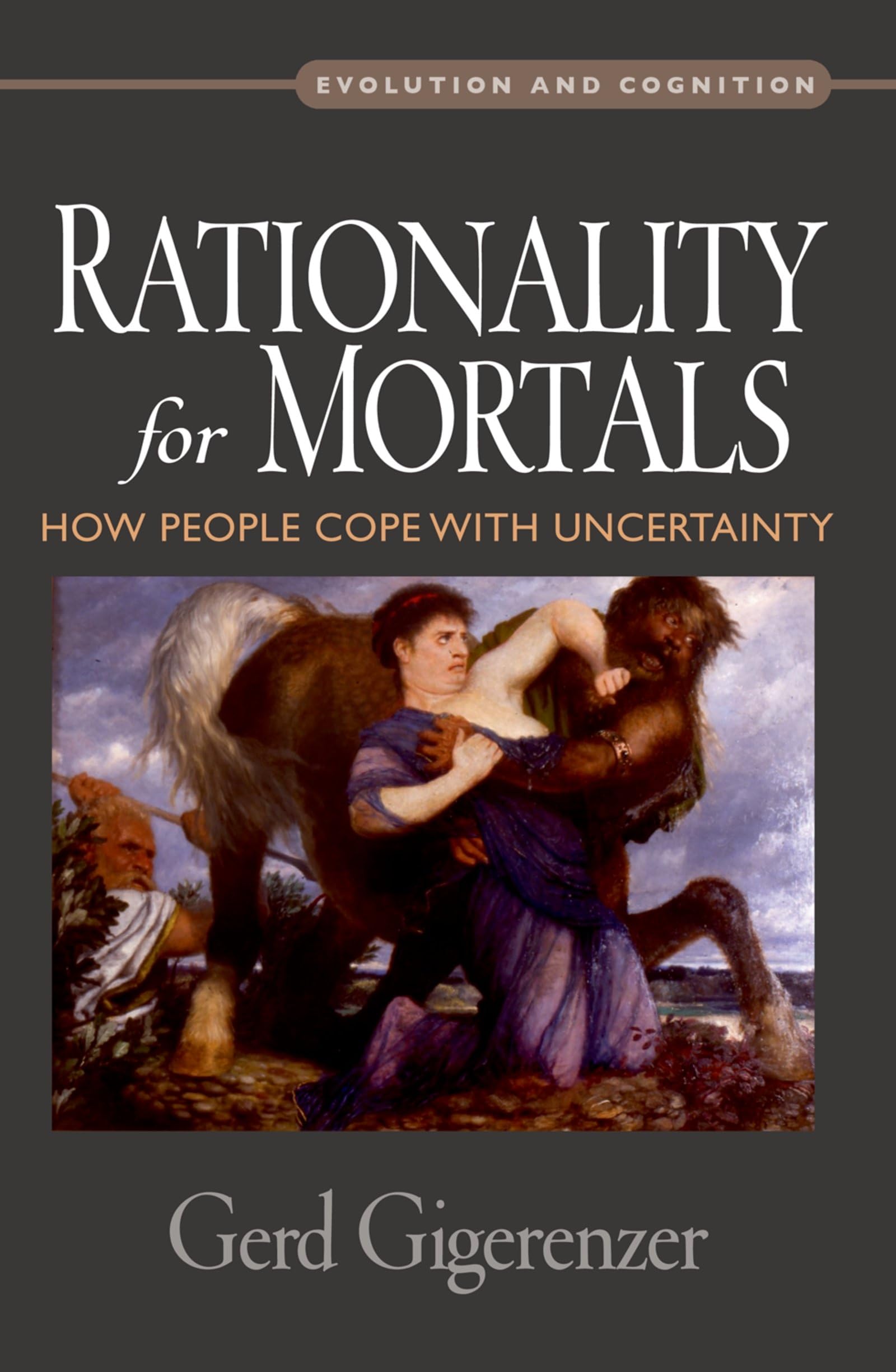 Rationality for Mortals : How People Cope with Uncertainty: How People Cope with Uncertainty (Evolution and Cognition Series) Philosophy