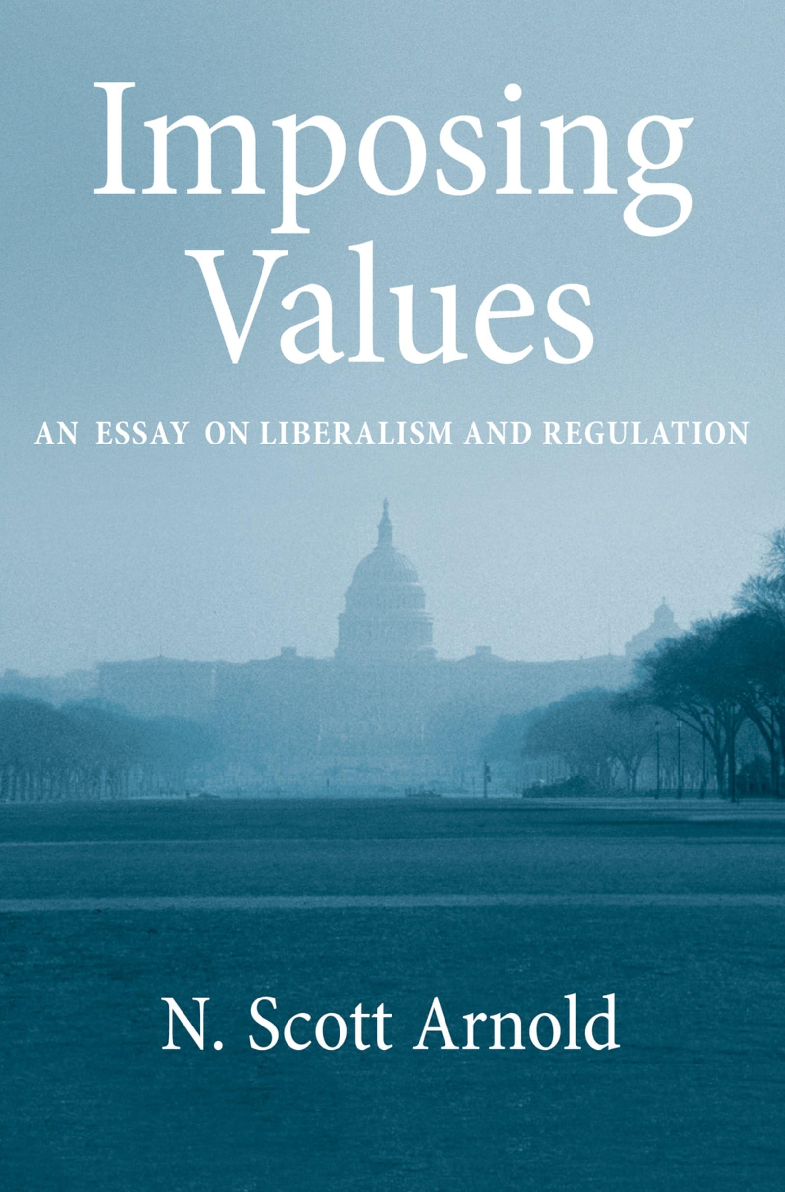 Imposing Values : Liberalism and Regulation: Liberalism and Regulation (Oxford Political Philosophy) Philosophy