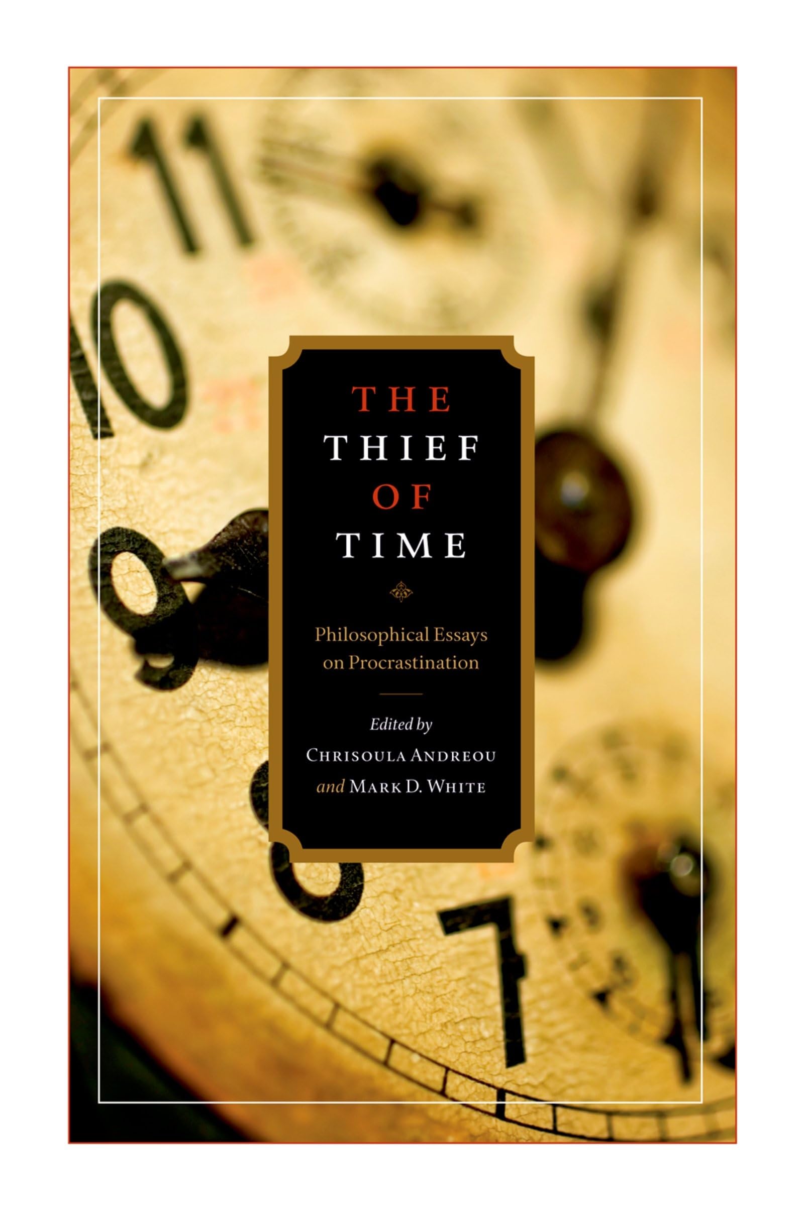 The Thief of Time: Philosophical Essays on Procrastination Philosophy